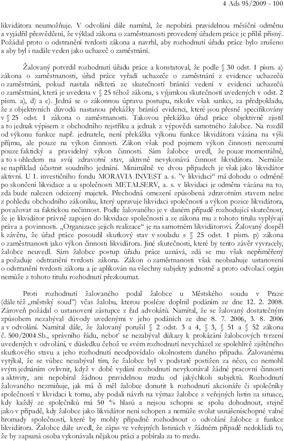 Požádal proto o odstranění tvrdosti zákona a navrhl, aby rozhodnutí úřadu práce bylo zrušeno a aby byl i nadále veden jako uchazeč o zaměstnání.