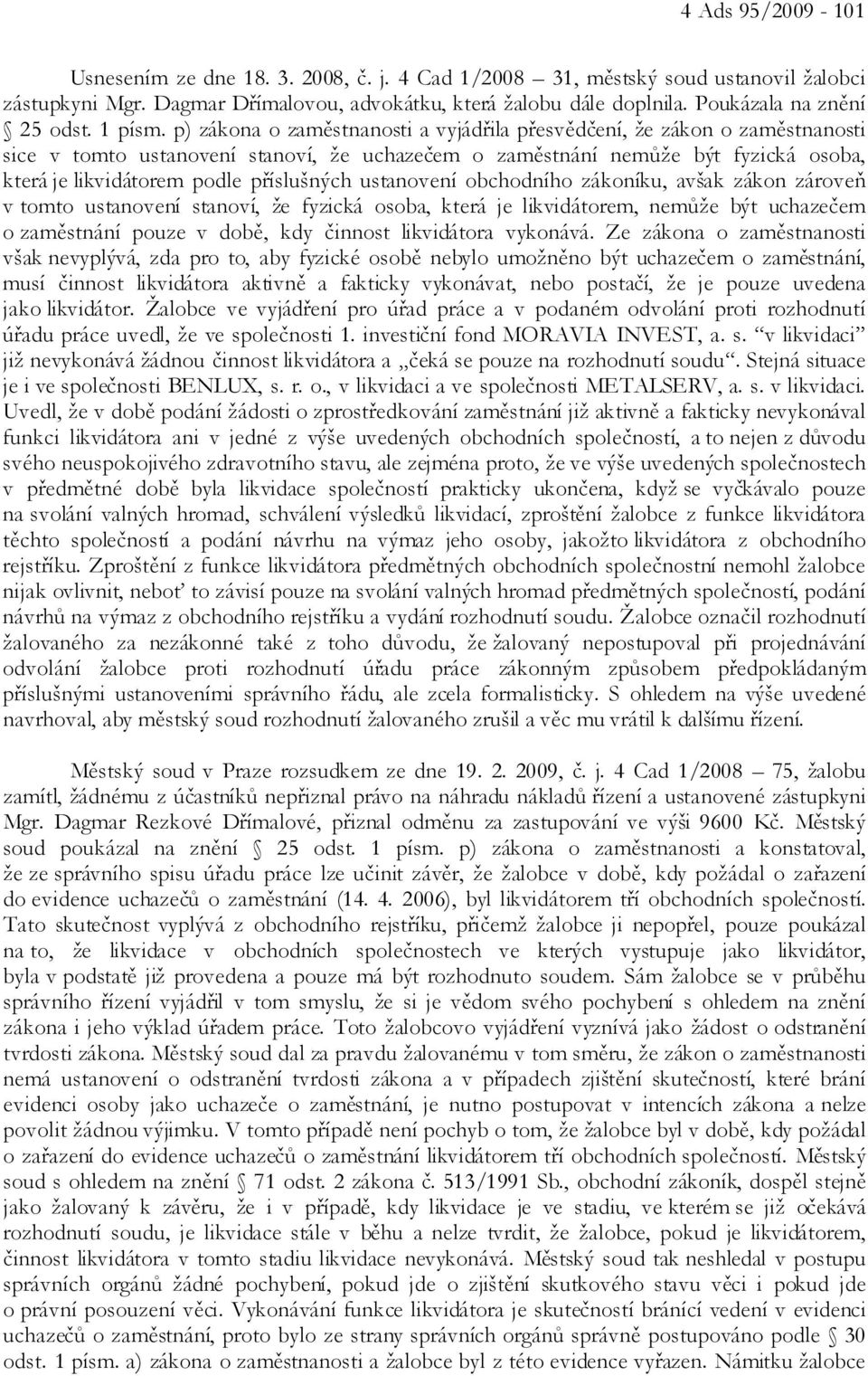 p) zákona o zaměstnanosti a vyjádřila přesvědčení, že zákon o zaměstnanosti sice v tomto ustanovení stanoví, že uchazečem o zaměstnání nemůže být fyzická osoba, která je likvidátorem podle