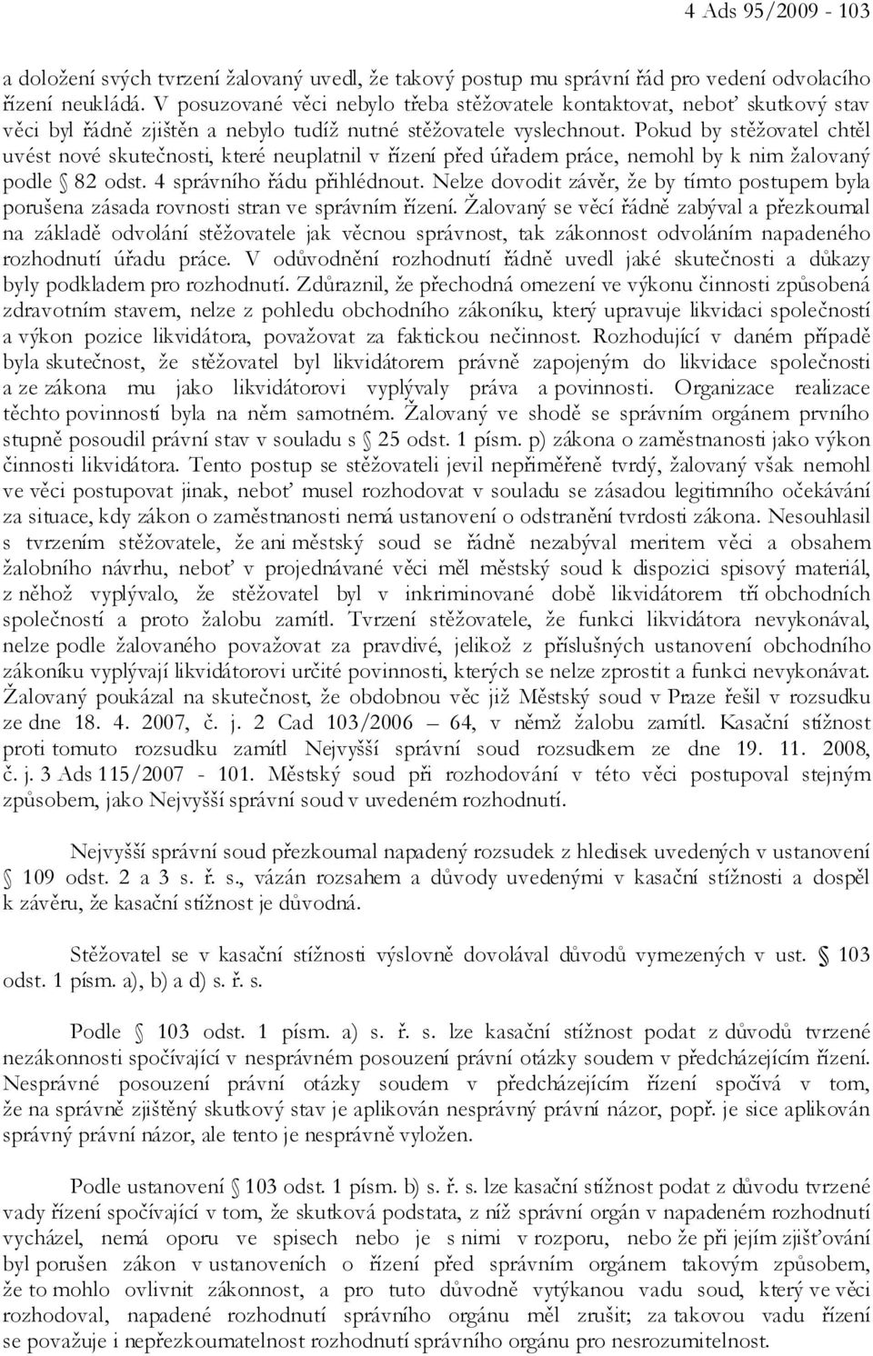 Pokud by stěžovatel chtěl uvést nové skutečnosti, které neuplatnil v řízení před úřadem práce, nemohl by k nim žalovaný podle 82 odst. 4 správního řádu přihlédnout.