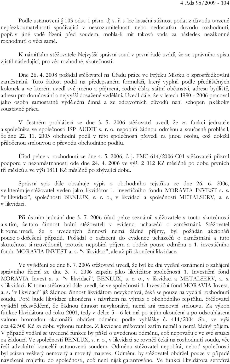 K námitkám stěžovatele Nejvyšší správní soud v první řadě uvádí, že ze správního spisu zjistil následující, pro věc rozhodné, skutečnosti: Dne 26. 4.