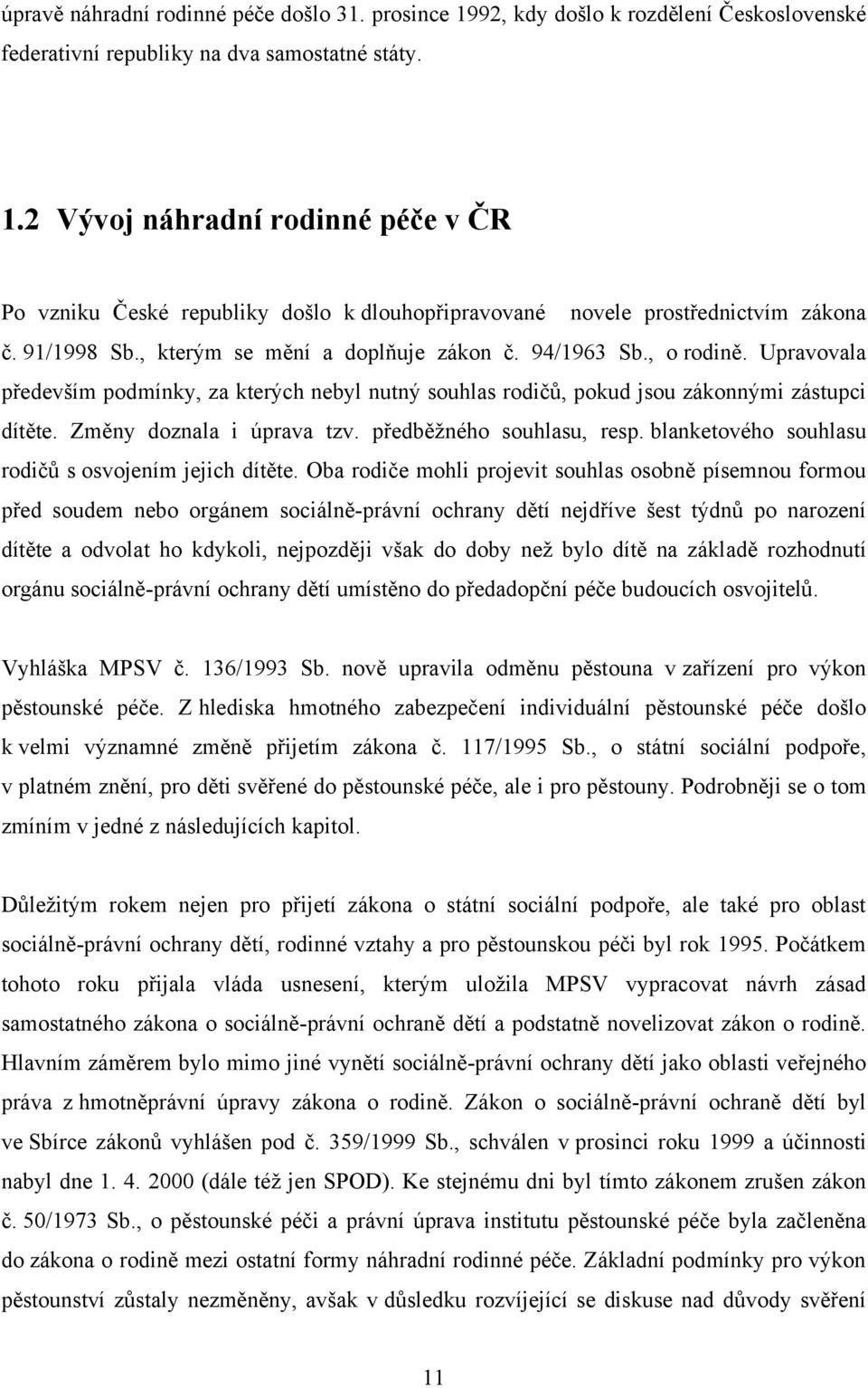 Změny doznala i úprava tzv. předběţného souhlasu, resp. blanketového souhlasu rodičů s osvojením jejich dítěte.