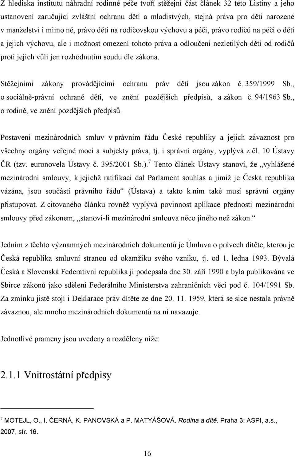 rozhodnutím soudu dle zákona. Stěţejními zákony provádějícími ochranu práv dětí jsou zákon č. 359/1999 Sb., o sociálně-právní ochraně dětí, ve znění pozdějších předpisů, a zákon č. 94/1963 Sb.