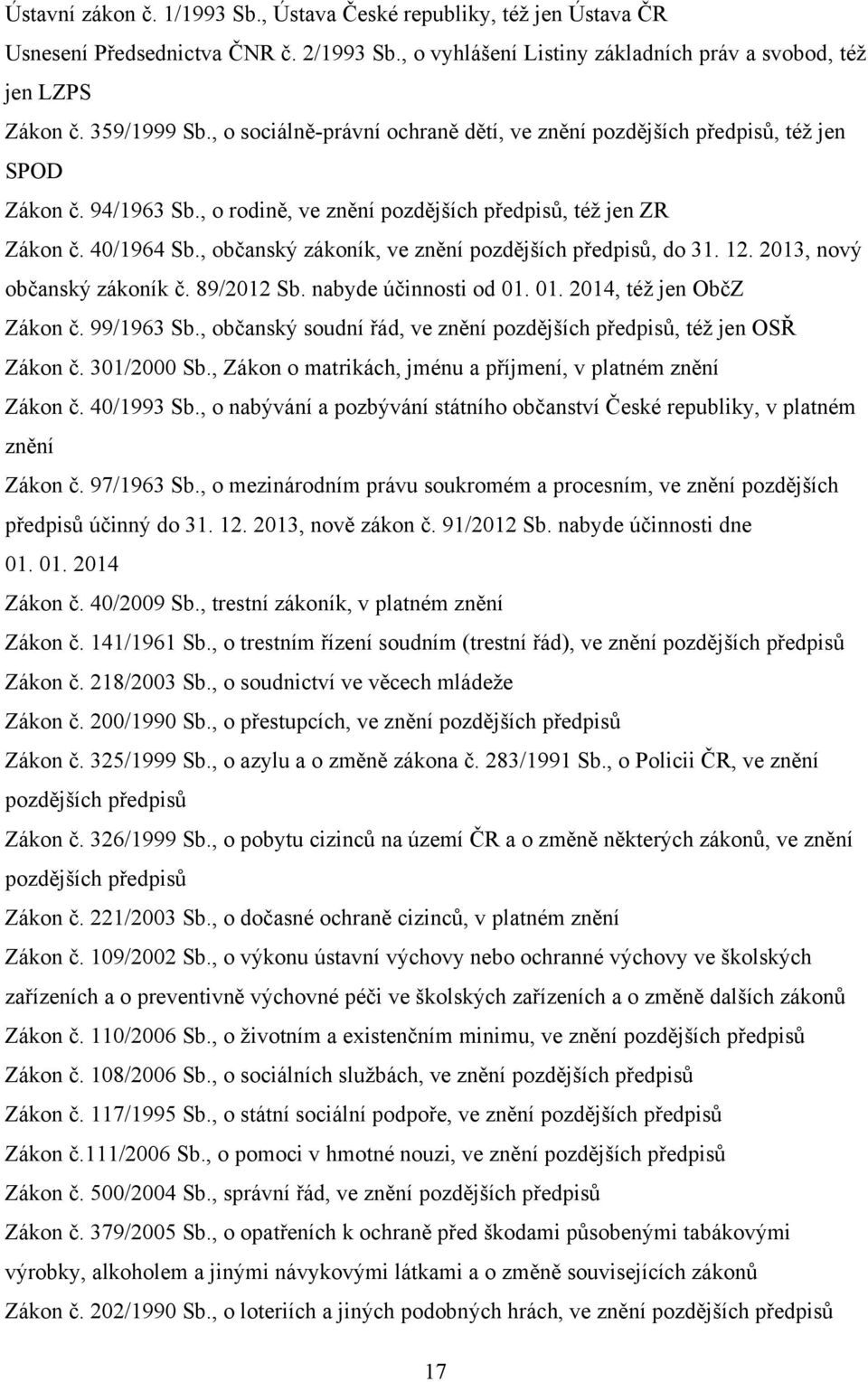 , občanský zákoník, ve znění pozdějších předpisů, do 31. 12. 2013, nový občanský zákoník č. 89/2012 Sb. nabyde účinnosti od 01. 01. 2014, téţ jen ObčZ Zákon č. 99/1963 Sb.