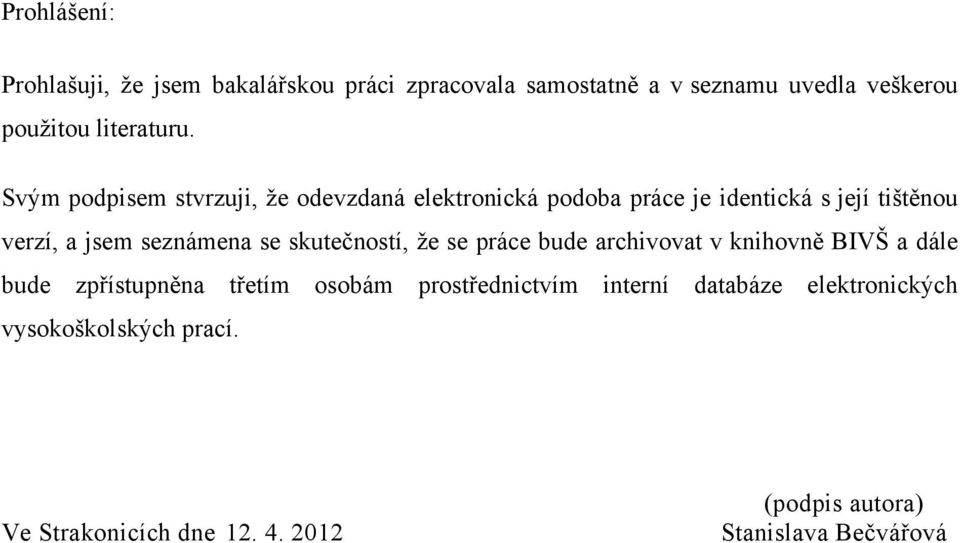 Svým podpisem stvrzuji, ţe odevzdaná elektronická podoba práce je identická s její tištěnou verzí, a jsem seznámena se