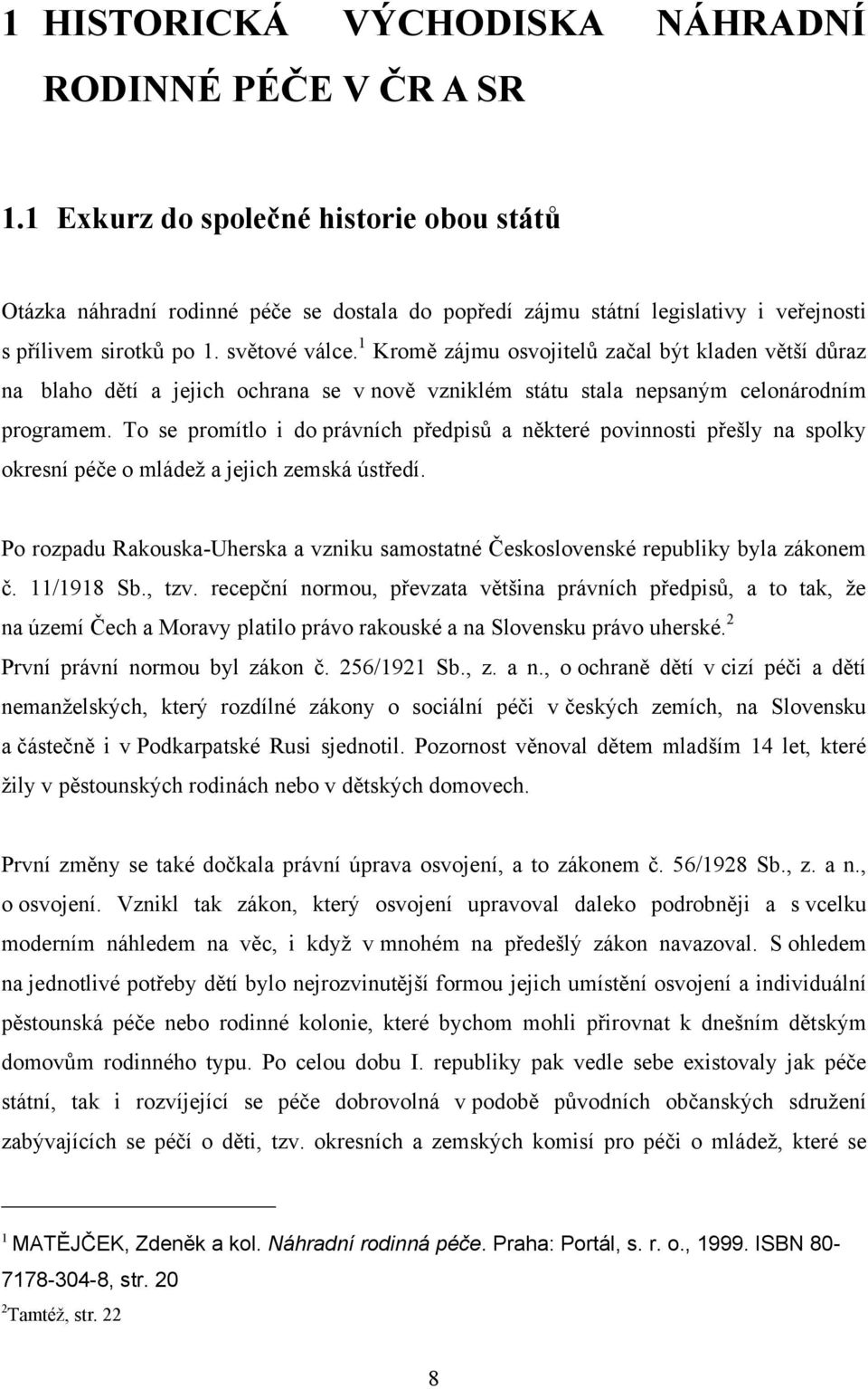 1 Kromě zájmu osvojitelů začal být kladen větší důraz na blaho dětí a jejich ochrana se v nově vzniklém státu stala nepsaným celonárodním programem.