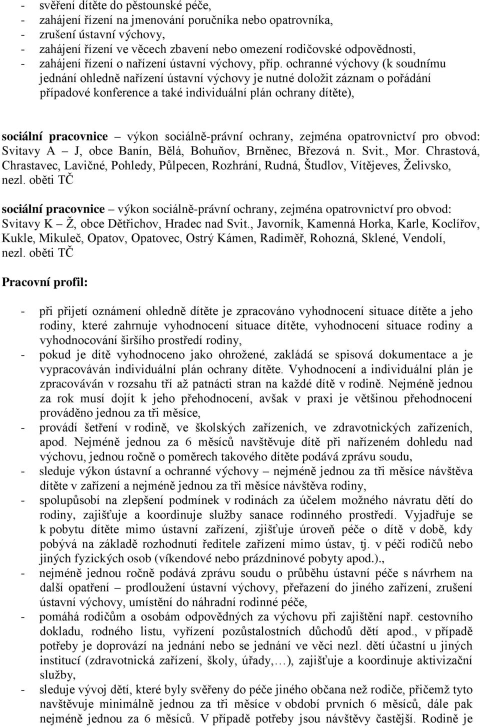 ochranné výchovy (k soudnímu jednání ohledně nařízení ústavní výchovy je nutné doložit záznam o pořádání případové konference a také individuální plán ochrany dítěte), sociální pracovnice výkon