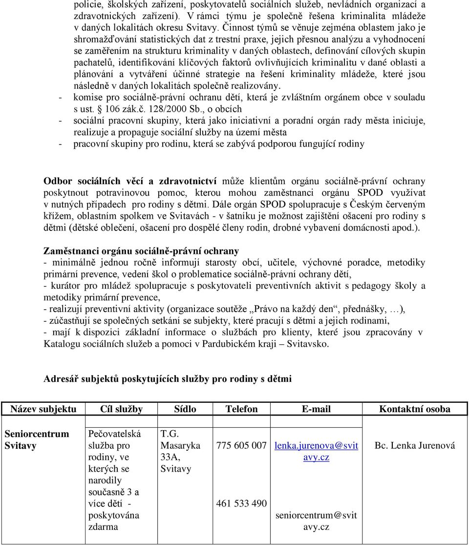 definování cílových skupin pachatelů, identifikování klíčových faktorů ovlivňujících kriminalitu v dané oblasti a plánování a vytváření účinné strategie na řešení kriminality mládeže, které jsou