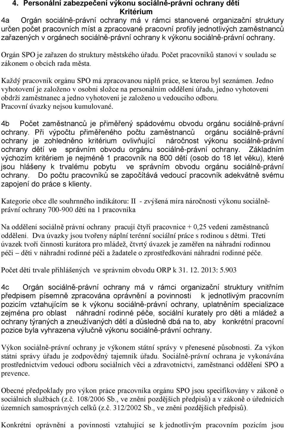 Počet pracovníků stanoví v souladu se zákonem o obcích rada města. Každý pracovník orgánu SPO má zpracovanou náplň práce, se kterou byl seznámen.