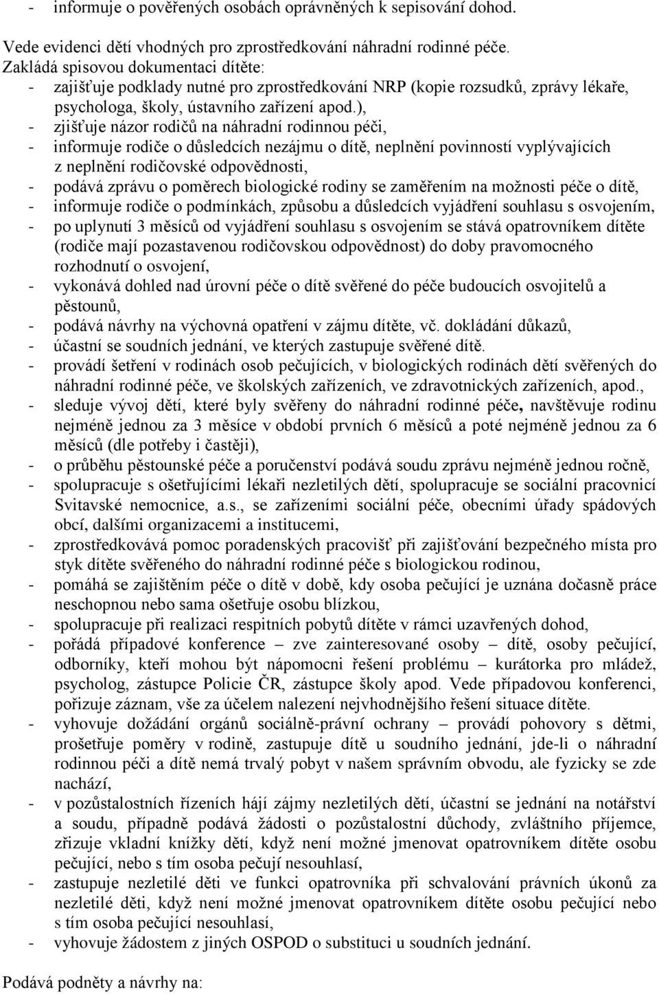 ), - zjišťuje názor rodičů na náhradní rodinnou péči, - informuje rodiče o důsledcích nezájmu o dítě, neplnění povinností vyplývajících z neplnění rodičovské odpovědnosti, - podává zprávu o poměrech