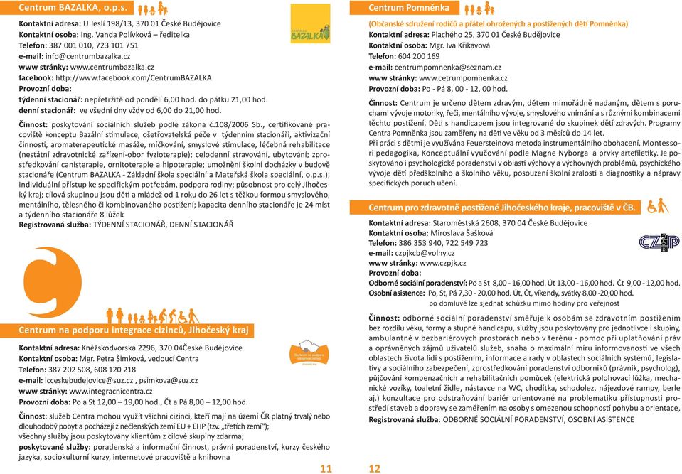 denní stacionář: ve všední dny vždy od 6,00 do 21,00 hod. Činnost: poskytování sociálních služeb podle zákona č.108/2006 Sb.