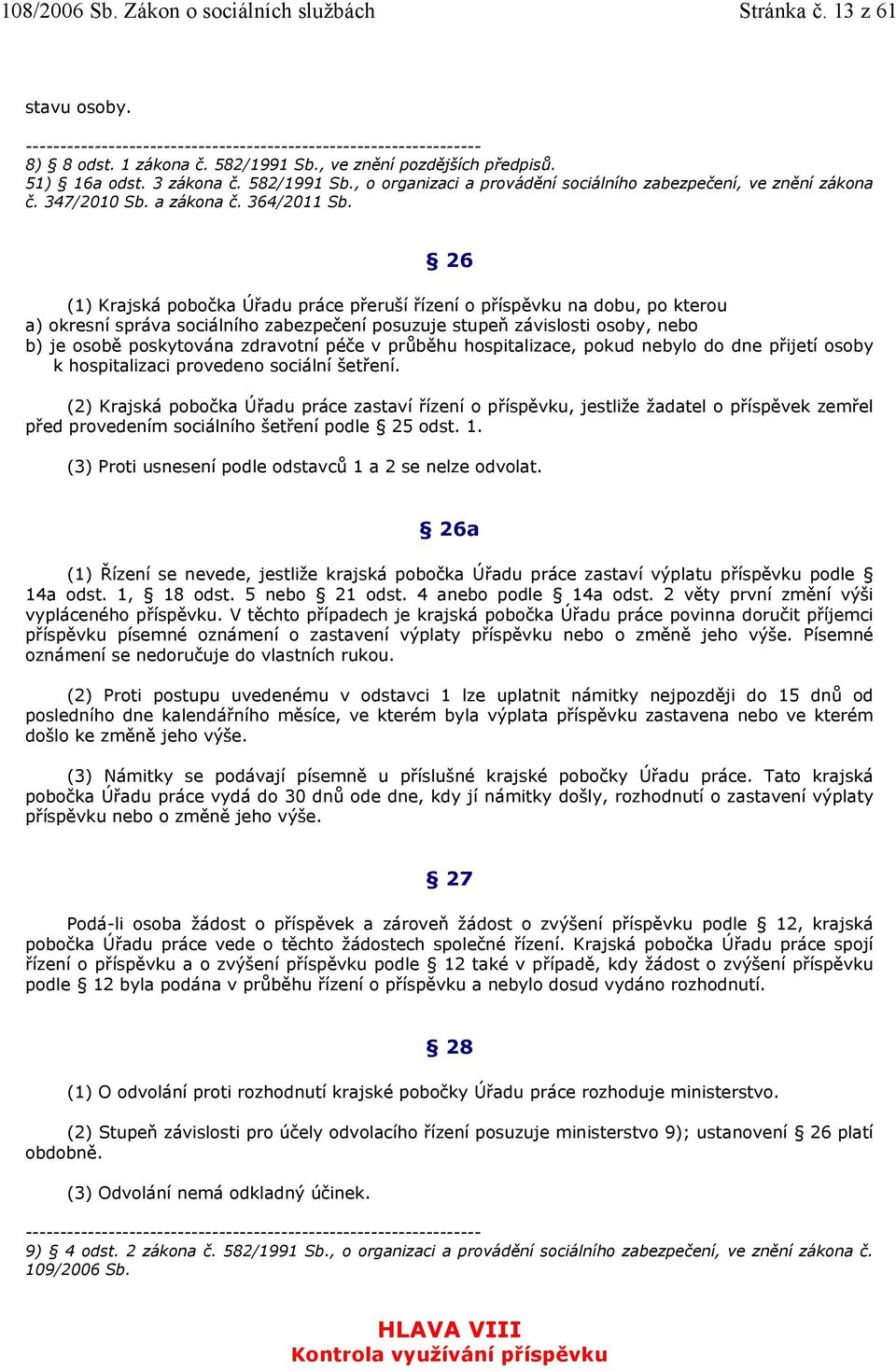 26 (1) Krajská pobočka Úřadu práce přeruší řízení o příspěvku na dobu, po kterou a) okresní správa sociálního zabezpečení posuzuje stupeň závislosti osoby, nebo b) je osobě poskytována zdravotní péče