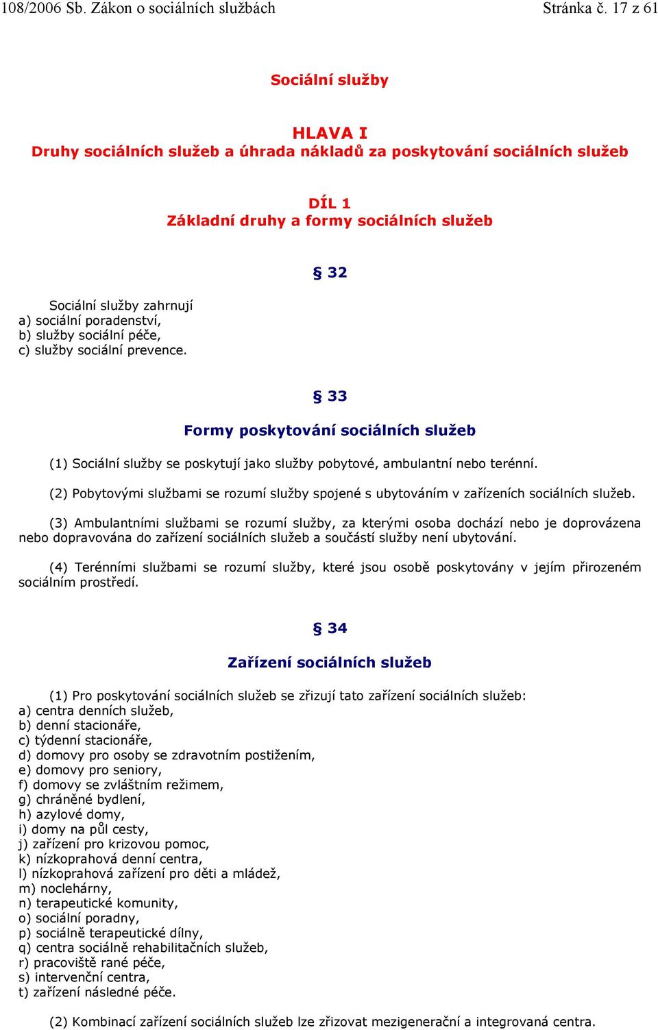 poradenství, b) služby sociální péče, c) služby sociální prevence. 32 33 Formy poskytování sociálních služeb (1) Sociální služby se poskytují jako služby pobytové, ambulantní nebo terénní.