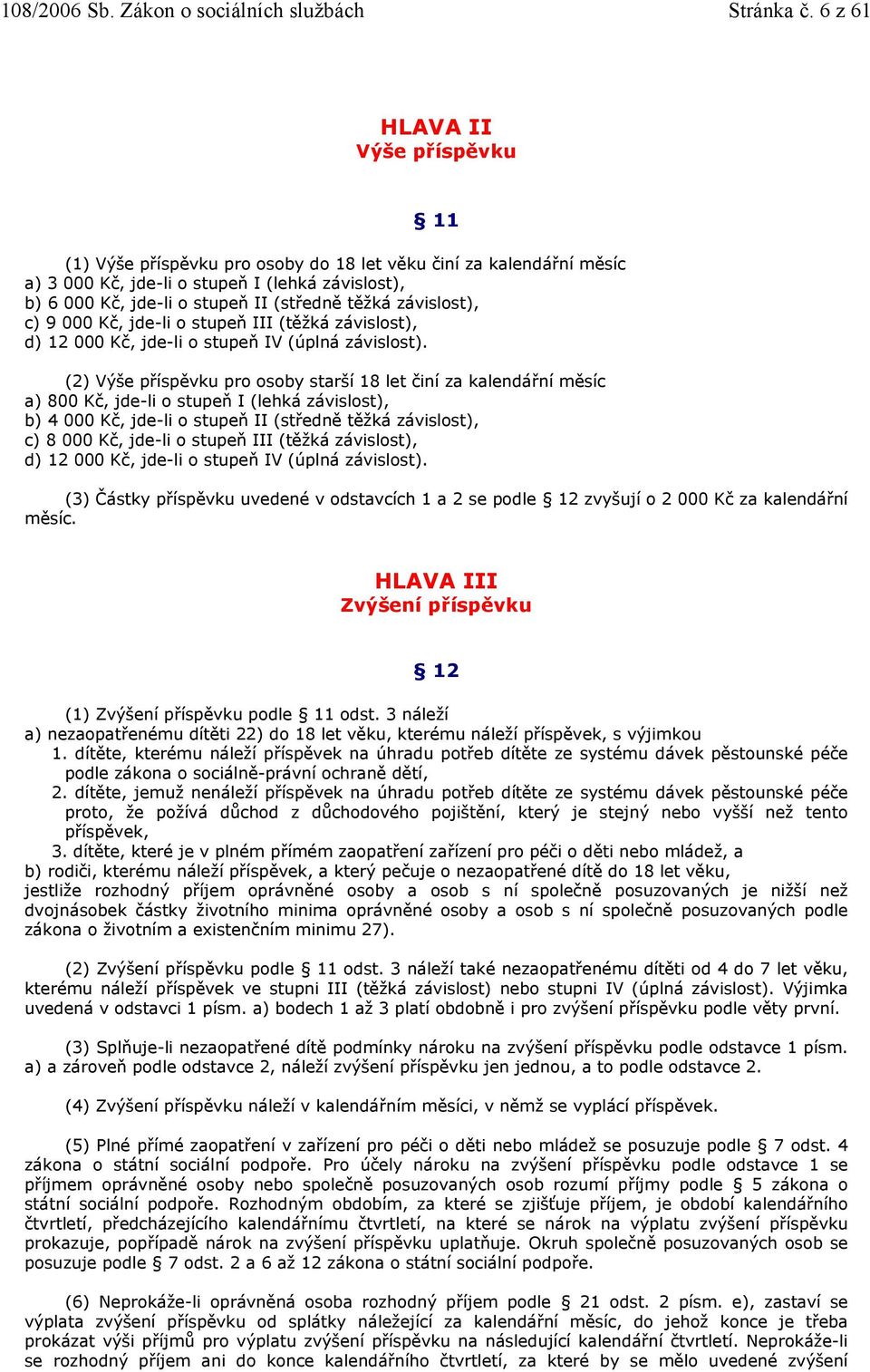 závislost), c) 9 000 Kč, jde-li o stupeň III (těžká závislost), d) 12 000 Kč, jde-li o stupeň IV (úplná závislost).