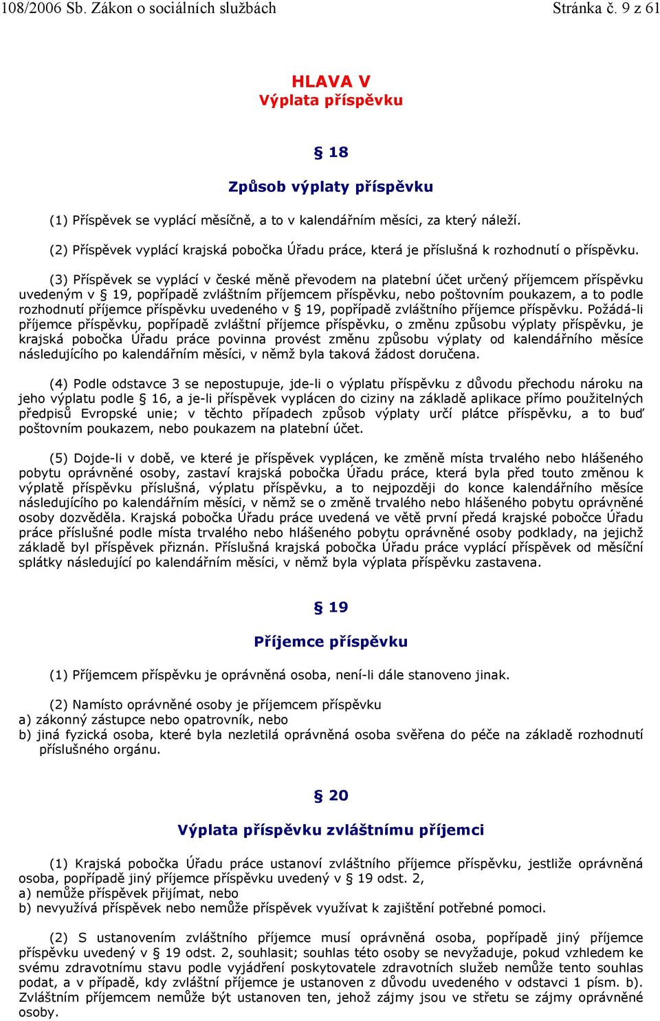 (3) Příspěvek se vyplácí v české měně převodem na platební účet určený příjemcem příspěvku uvedeným v 19, popřípadě zvláštním příjemcem příspěvku, nebo poštovním poukazem, a to podle rozhodnutí