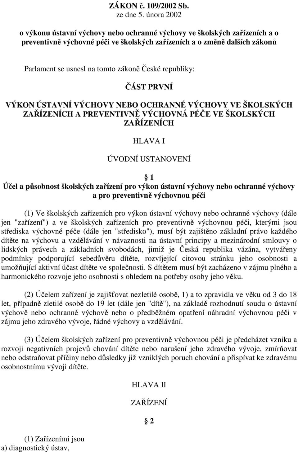 České republiky: ČÁST PRVNÍ VÝKON ÚSTAVNÍ VÝCHOVY NEBO OCHRANNÉ VÝCHOVY VE ŠKOLSKÝCH ZAŘÍZENÍCH A PREVENTIVNĚ VÝCHOVNÁ PÉČE VE ŠKOLSKÝCH ZAŘÍZENÍCH HLAVA I ÚVODNÍ USTANOVENÍ 1 Účel a působnost