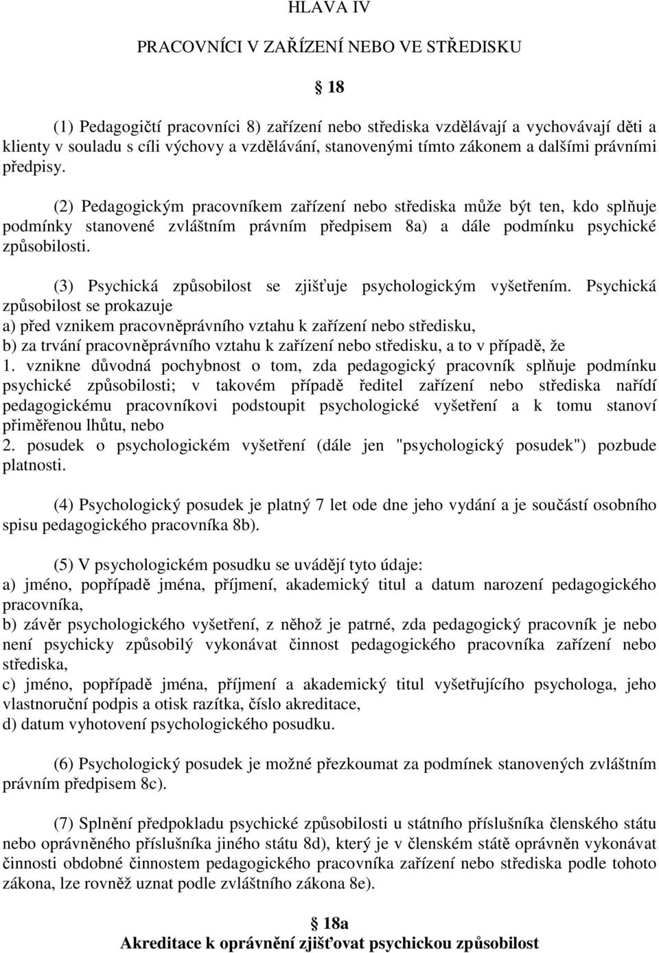 (2) Pedagogickým pracovníkem zařízení nebo střediska může být ten, kdo splňuje podmínky stanovené zvláštním právním předpisem 8a) a dále podmínku psychické způsobilosti.