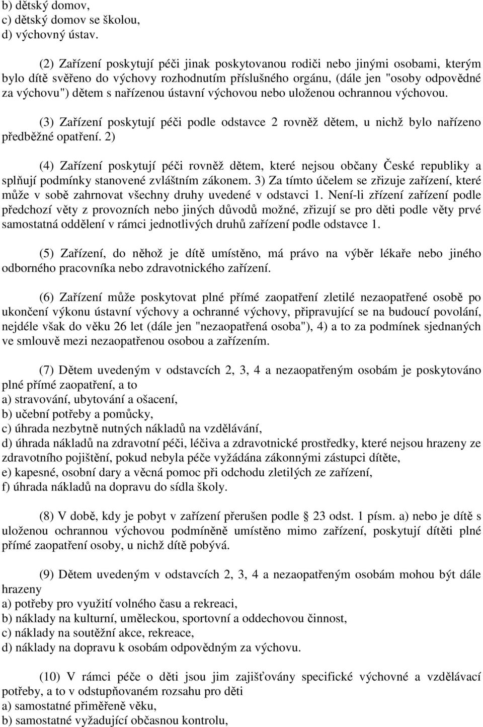 nařízenou ústavní výchovou nebo uloženou ochrannou výchovou. (3) Zařízení poskytují péči podle odstavce 2 rovněž dětem, u nichž bylo nařízeno předběžné opatření.