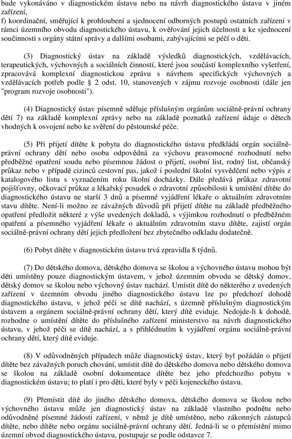 (3) Diagnostický ústav na základě výsledků diagnostických, vzdělávacích, terapeutických, výchovných a sociálních činností, které jsou součástí komplexního vyšetření, zpracovává komplexní