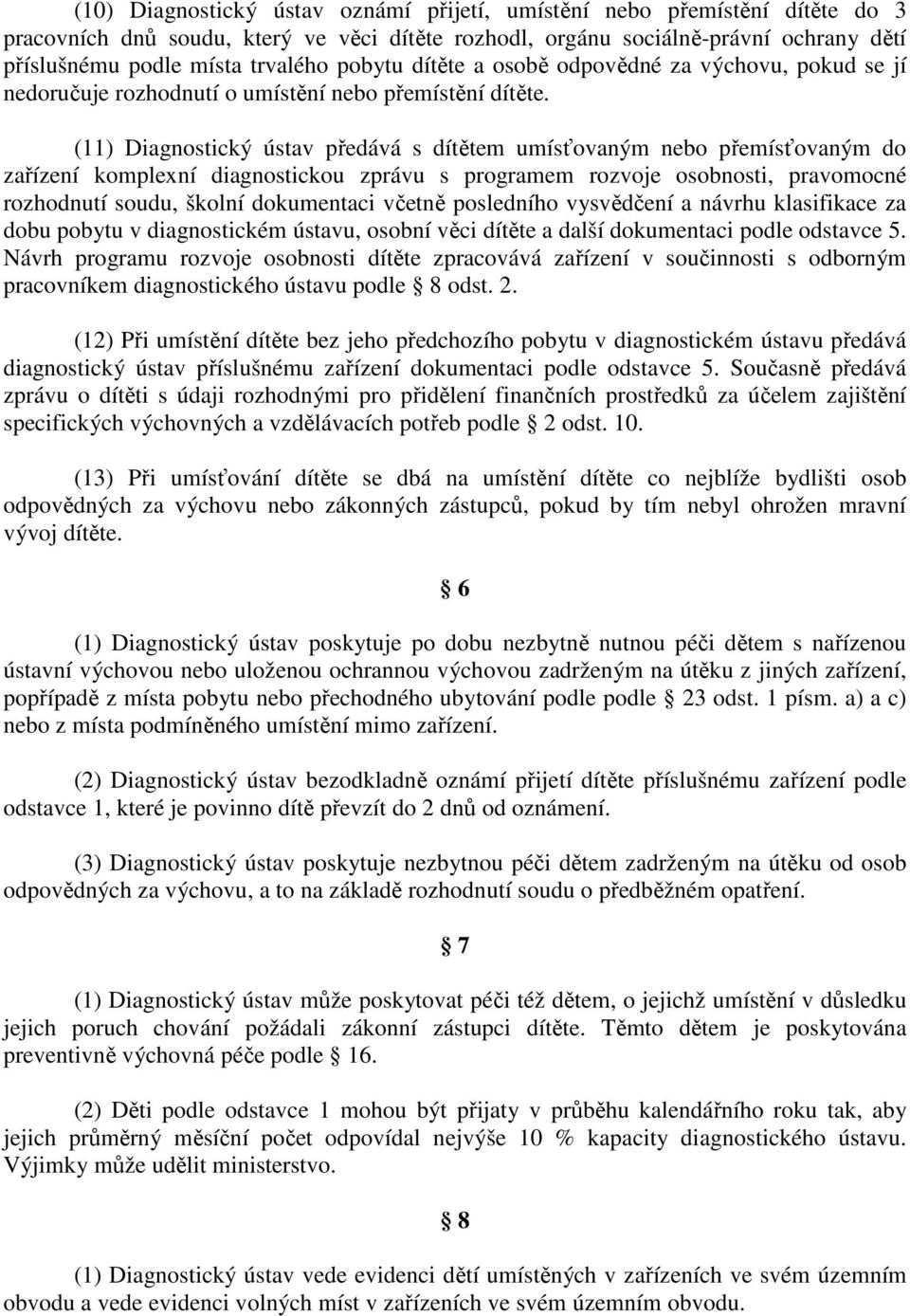 (11) Diagnostický ústav předává s dítětem umísťovaným nebo přemísťovaným do zařízení komplexní diagnostickou zprávu s programem rozvoje osobnosti, pravomocné rozhodnutí soudu, školní dokumentaci