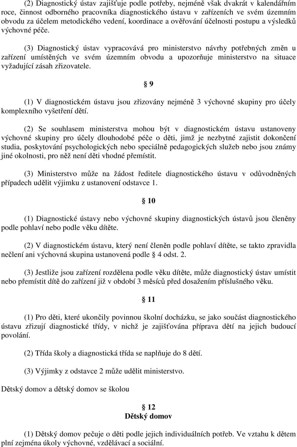 (3) Diagnostický ústav vypracovává pro ministerstvo návrhy potřebných změn u zařízení umístěných ve svém územním obvodu a upozorňuje ministerstvo na situace vyžadující zásah zřizovatele.