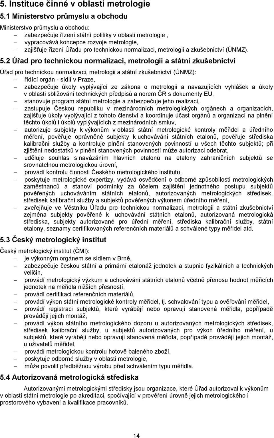 technickou normalizaci, metrologii a zkušebnictví (ÚNMZ). 5.