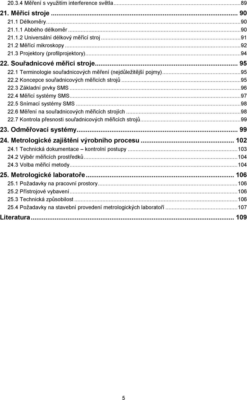 5 Snímací systémy SMS...98.6 Měření na souřadnicových měřicích strojích...98.7 Kontrola přesnosti souřadnicových měřicích strojů...99 3. Odměřovací systémy... 99 4.