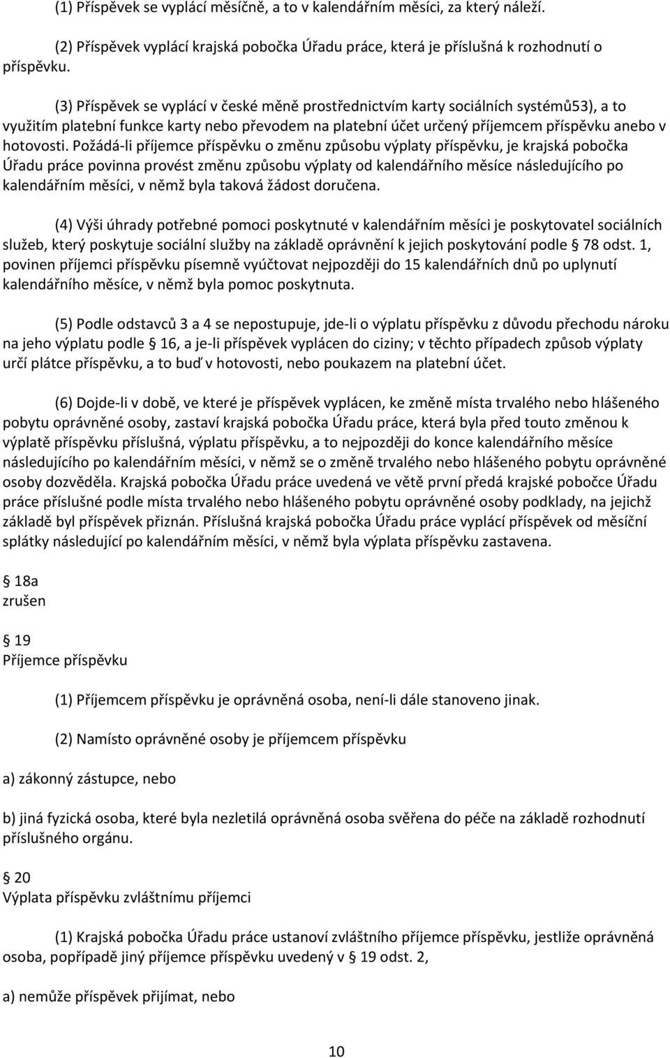 Požádá li příjemce příspěvku o změnu způsobu výplaty příspěvku, je krajská pobočka Úřadu práce povinna provést změnu způsobu výplaty od kalendářního měsíce následujícího po kalendářním měsíci, v němž