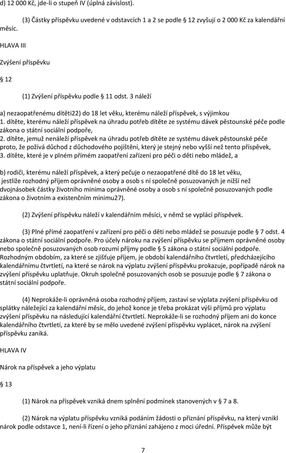 3 náleží a) nezaopatřenému dítěti22) do 18 let věku, kterému náleží příspěvek, s výjimkou 1.