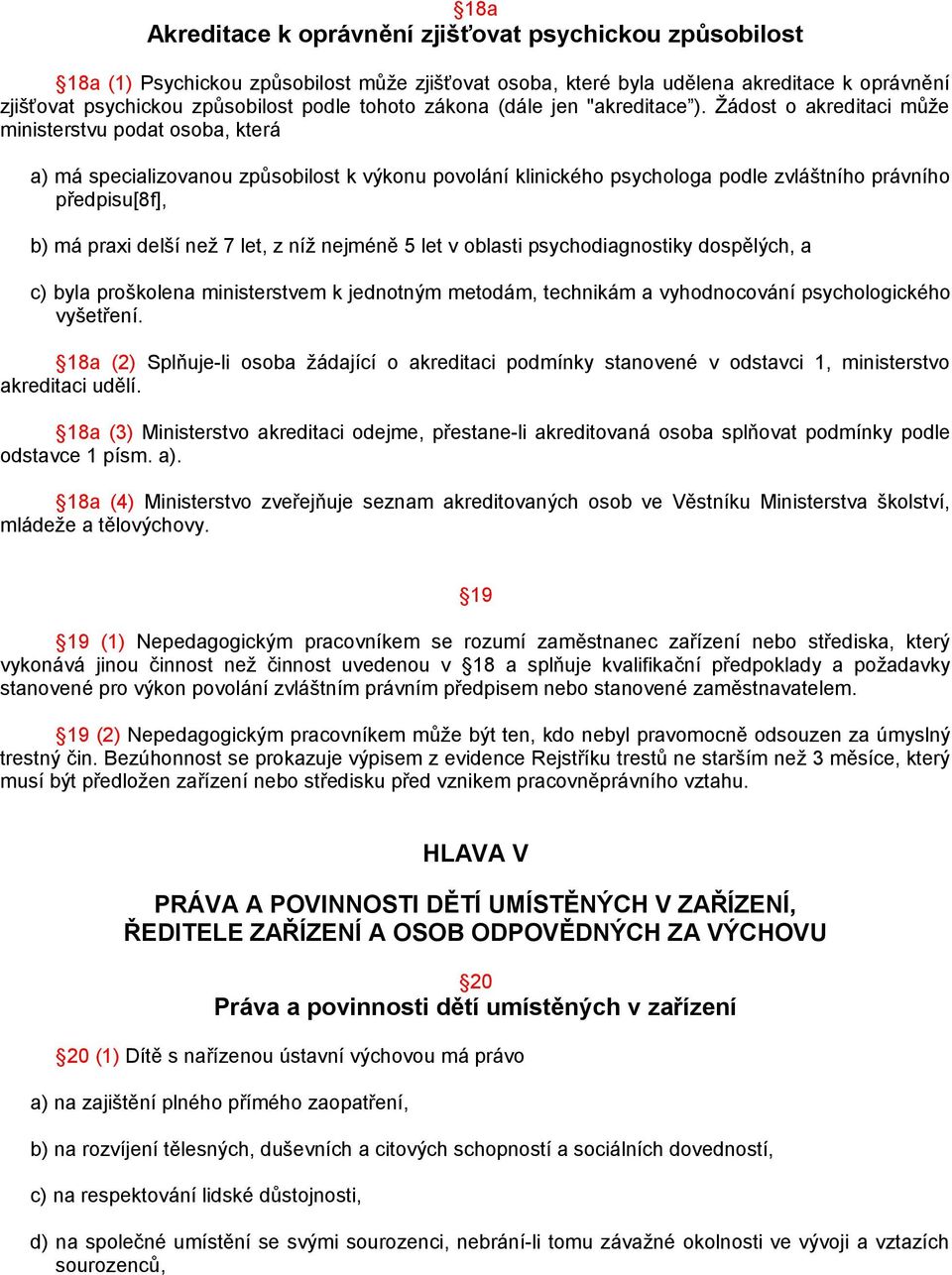 Žádost o akreditaci může ministerstvu podat osoba, která a) má specializovanou způsobilost k výkonu povolání klinického psychologa podle zvláštního právního předpisu[8f], b) má praxi delší než 7 let,