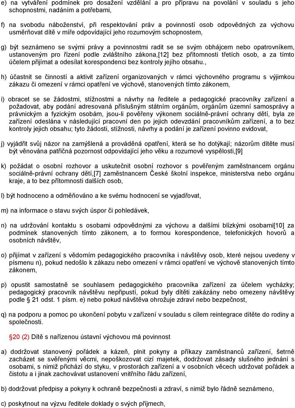 řízení podle zvláštního zákona,[12] bez přítomnosti třetích osob, a za tímto účelem přijímat a odesílat korespondenci bez kontroly jejího obsahu.