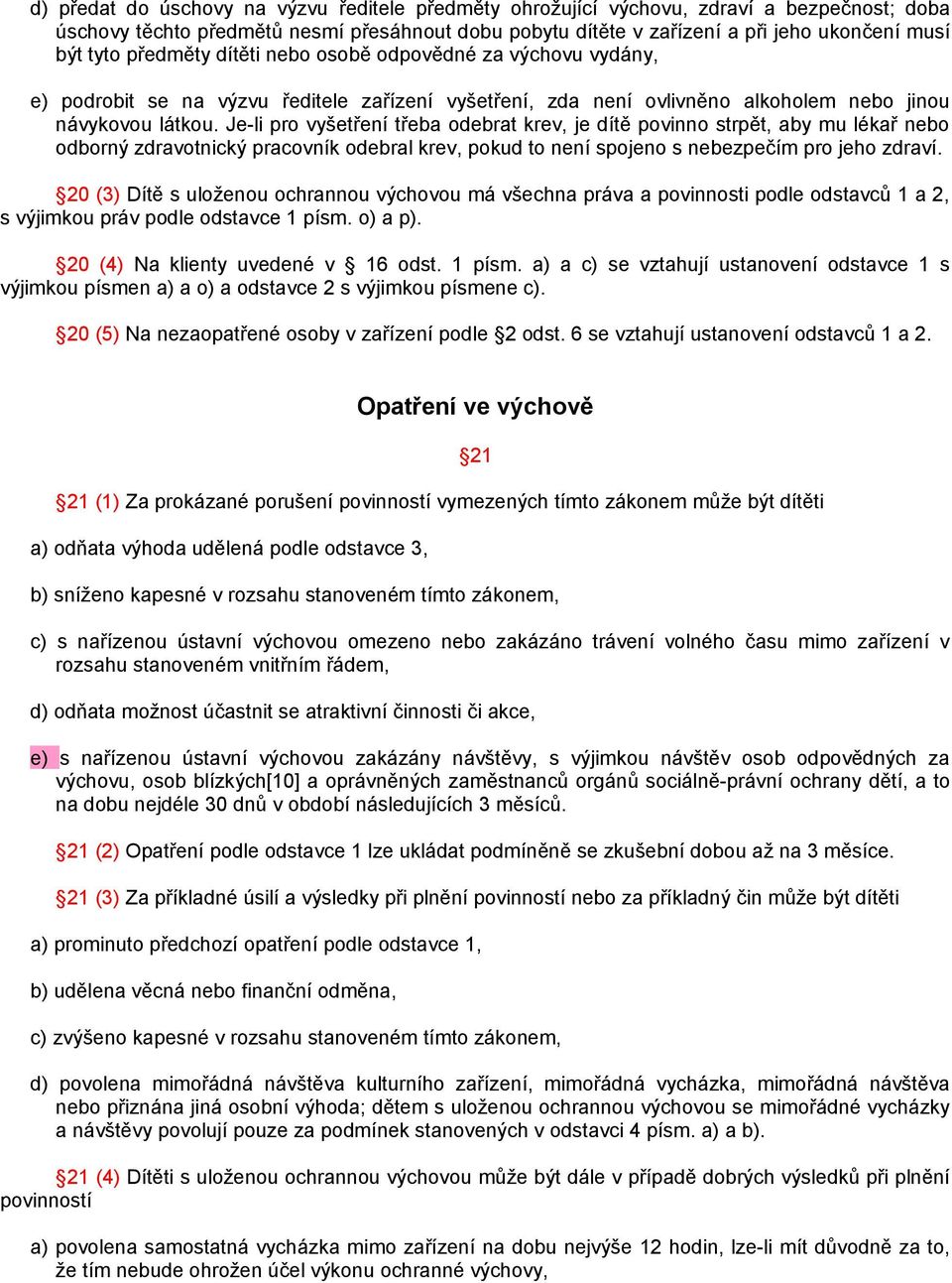 Je-li pro vyšetření třeba odebrat krev, je dítě povinno strpět, aby mu lékař nebo odborný zdravotnický pracovník odebral krev, pokud to není spojeno s nebezpečím pro jeho zdraví.