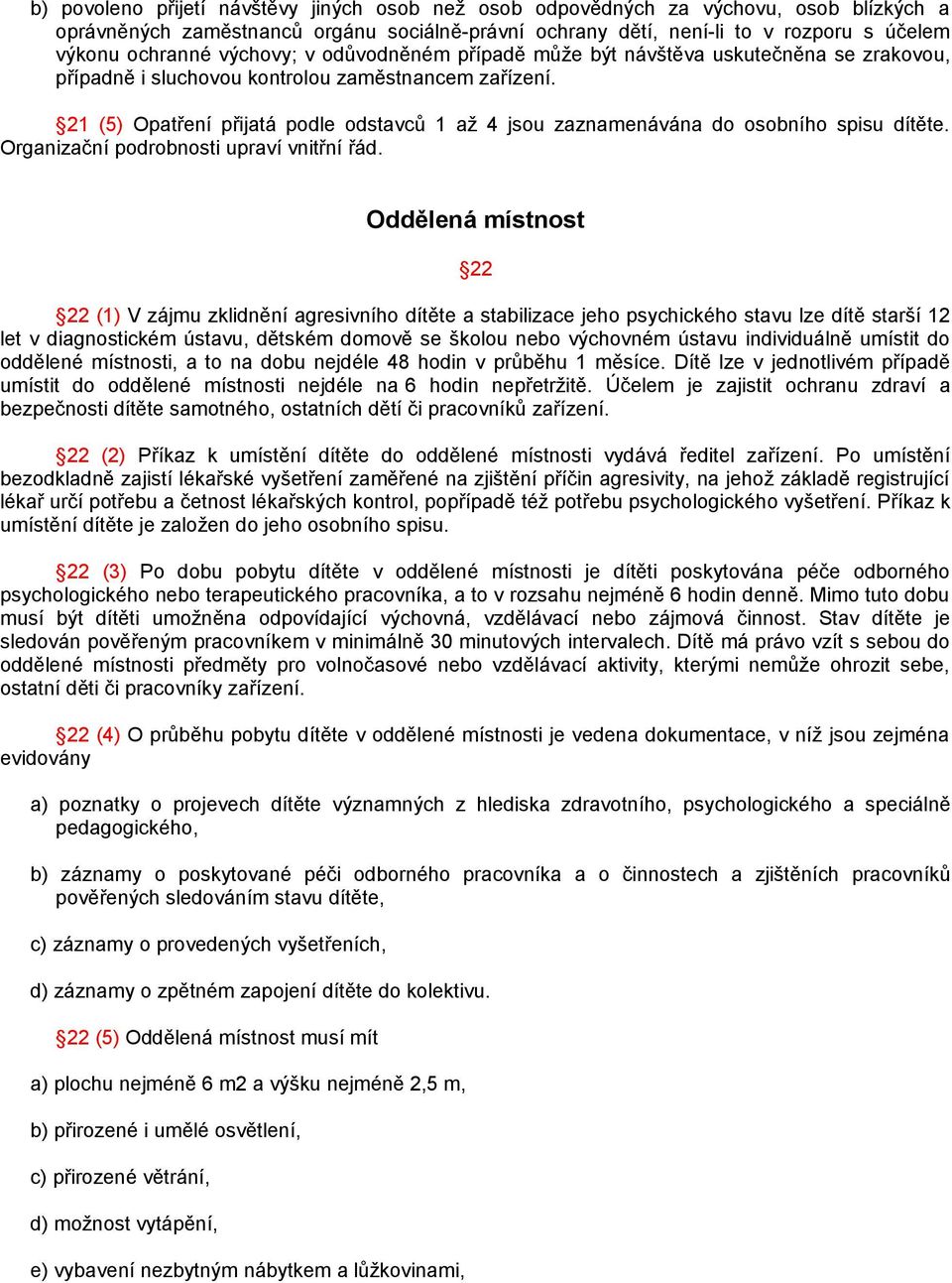 21 (5) Opatření přijatá podle odstavců 1 až 4 jsou zaznamenávána do osobního spisu dítěte. Organizační podrobnosti upraví vnitřní řád.