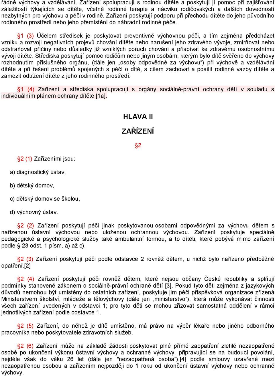 a péči v rodině. Zařízení poskytují podporu při přechodu dítěte do jeho původního rodinného prostředí nebo jeho přemístění do náhradní rodinné péče.