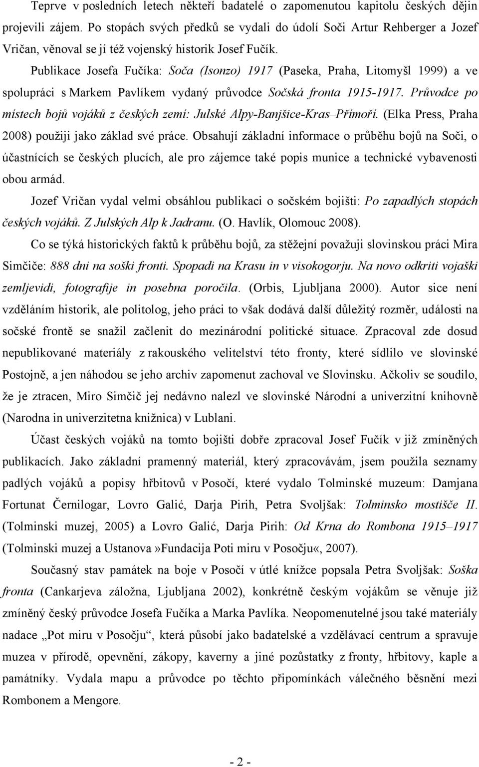 Publikace Josefa Fučíka: Soča (Isonzo) 1917 (Paseka, Praha, Litomyšl 1999) a ve spolupráci s Markem Pavlíkem vydaný průvodce Sočská fronta 1915-1917.
