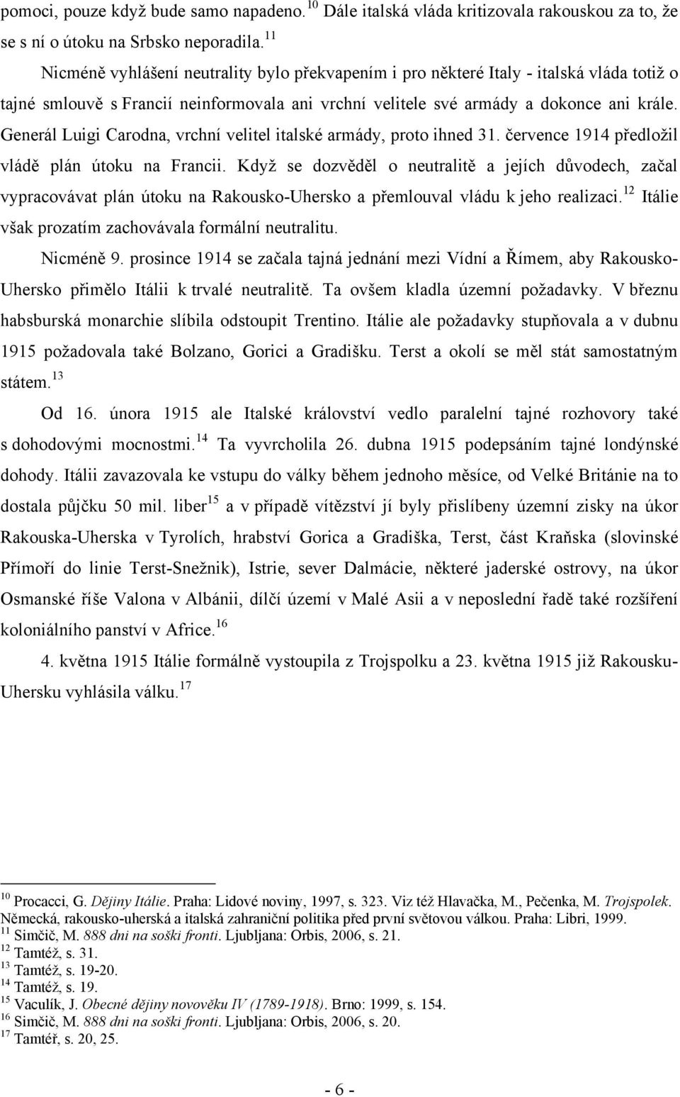 Generál Luigi Carodna, vrchní velitel italské armády, proto ihned 31. července 1914 předloţil vládě plán útoku na Francii.