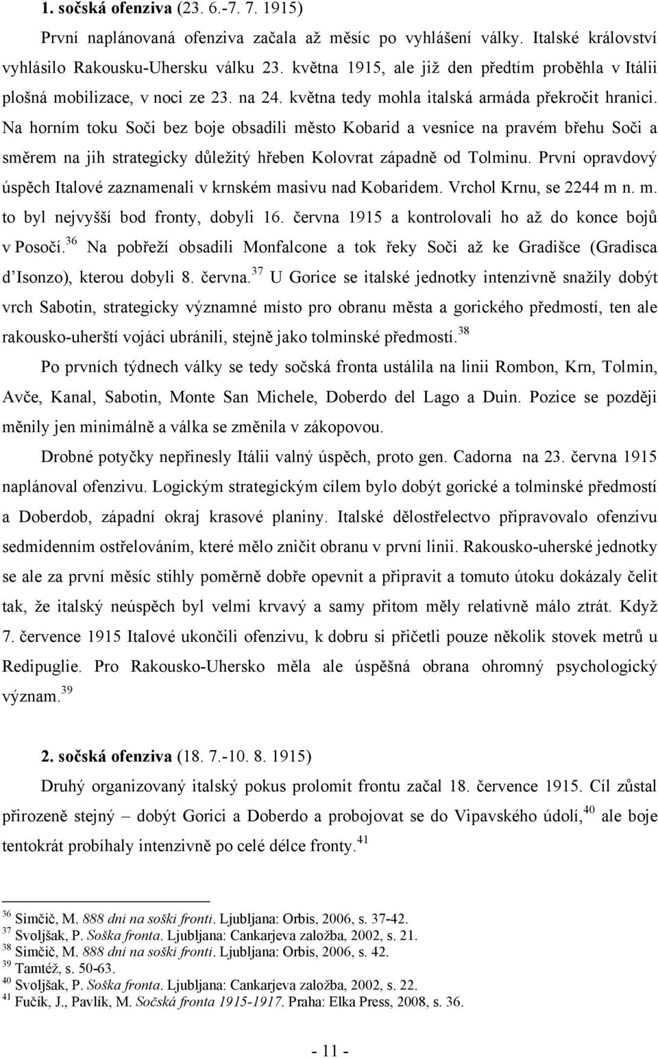 Na horním toku Soči bez boje obsadili město Kobarid a vesnice na pravém břehu Soči a směrem na jih strategicky důleţitý hřeben Kolovrat západně od Tolminu.