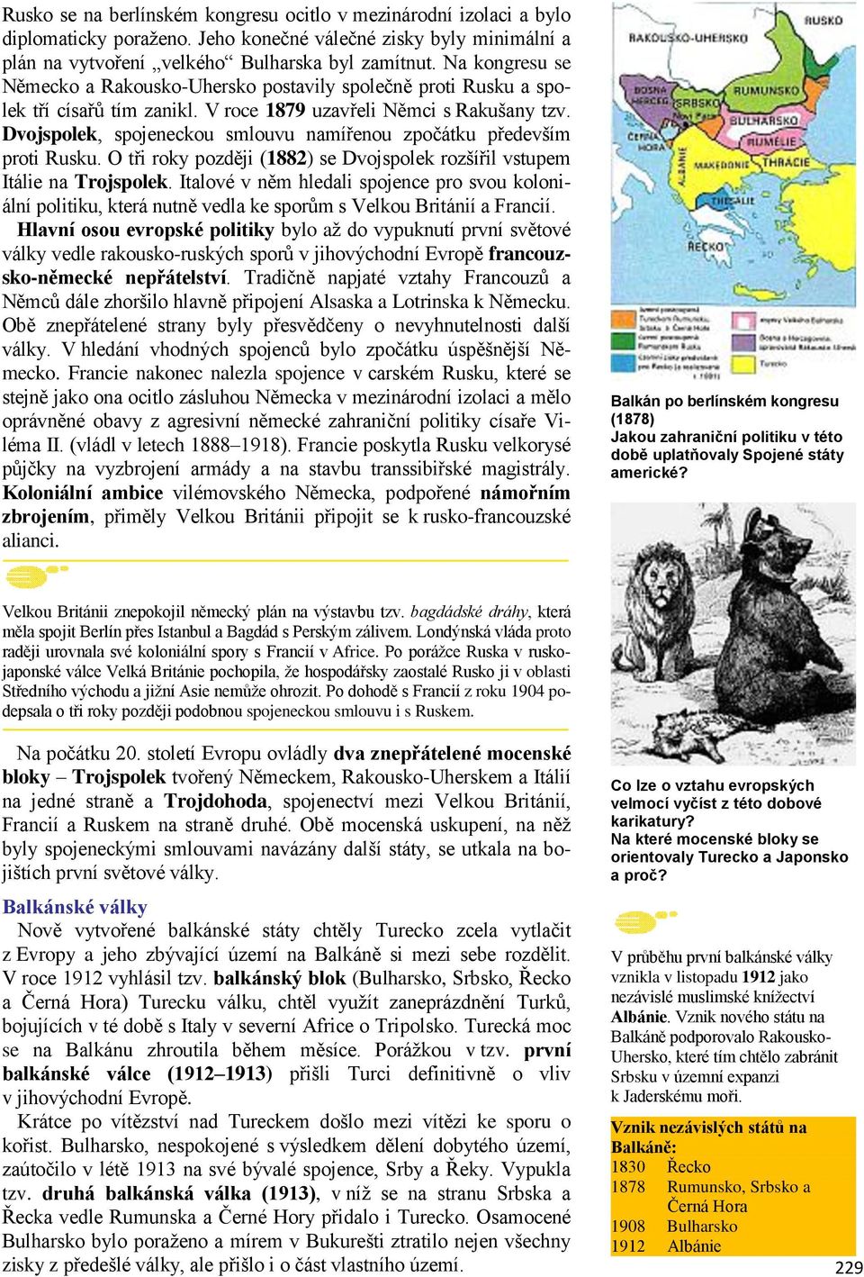 Dvojspolek, spojeneckou smlouvu namířenou zpočátku především proti Rusku. O tři roky později (1882) se Dvojspolek rozšířil vstupem Itálie na Trojspolek.