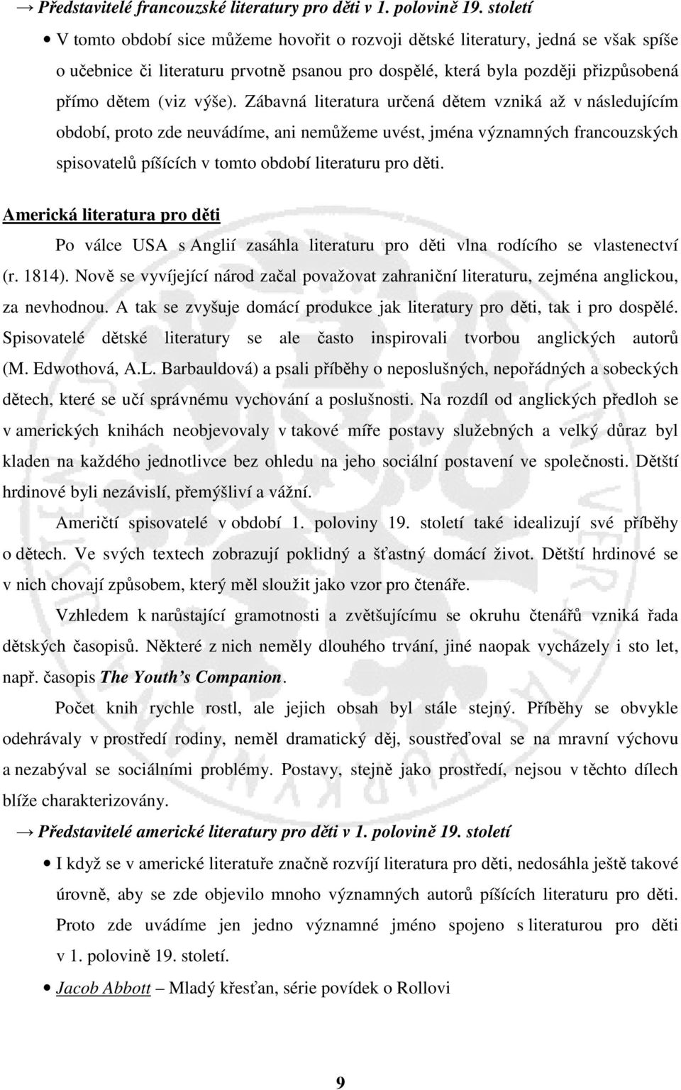 Zábavná literatura určená dětem vzniká až v následujícím období, proto zde neuvádíme, ani nemůžeme uvést, jména významných francouzských spisovatelů píšících v tomto období literaturu pro děti.