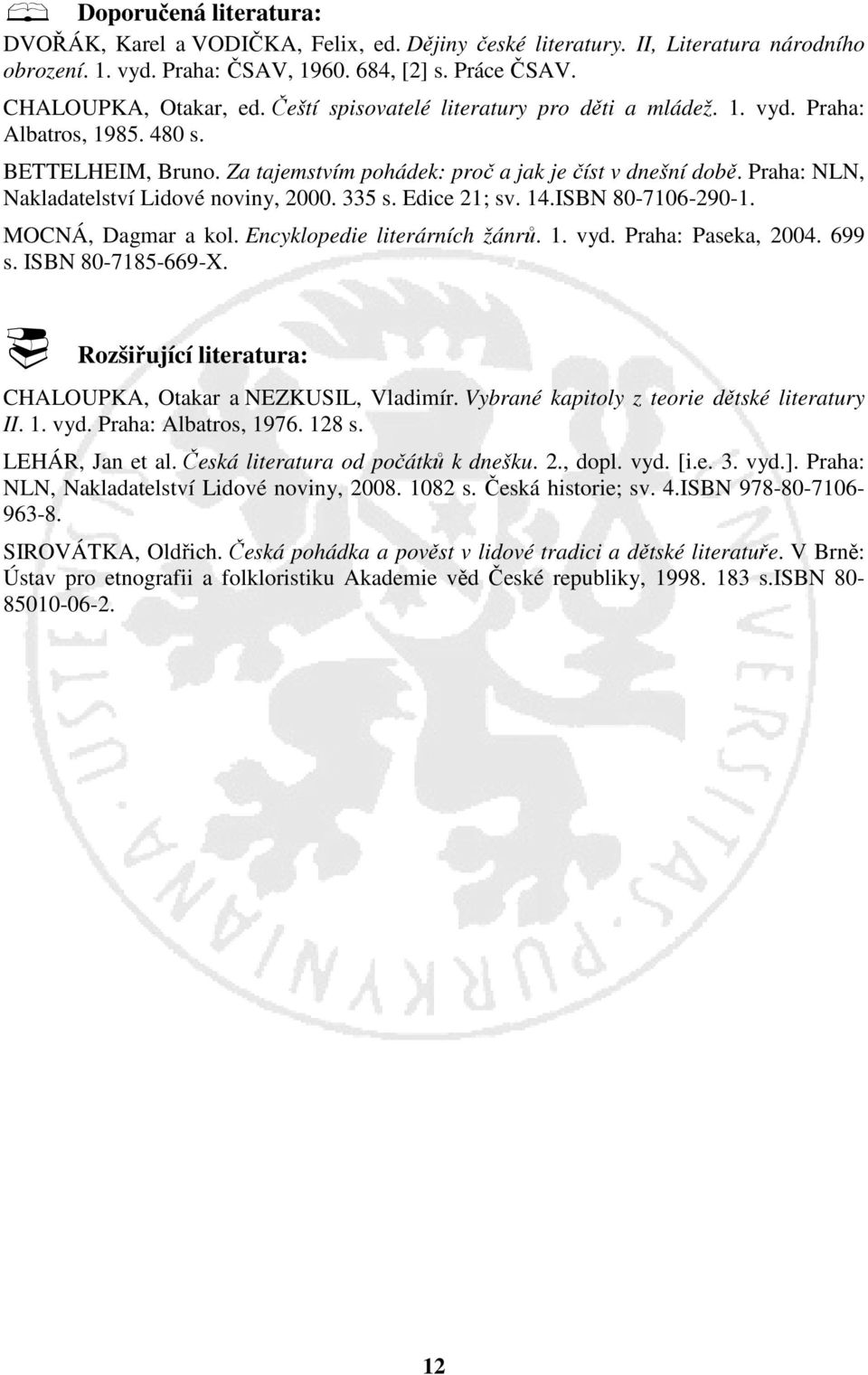 Praha: NLN, Nakladatelství Lidové noviny, 2000. 335 s. Edice 21; sv. 14.ISBN 80-7106-290-1. MOCNÁ, Dagmar a kol. Encyklopedie literárních žánrů. 1. vyd. Praha: Paseka, 2004. 699 s. ISBN 80-7185-669-X.