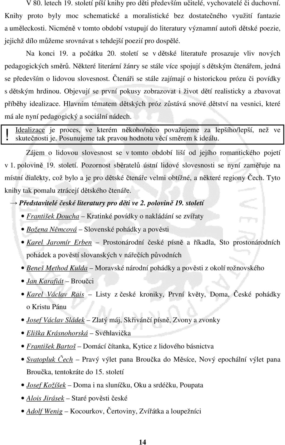 století se v dětské literatuře prosazuje vliv nových pedagogických směrů. Některé literární žánry se stále více spojují s dětským čtenářem, jedná se především o lidovou slovesnost.