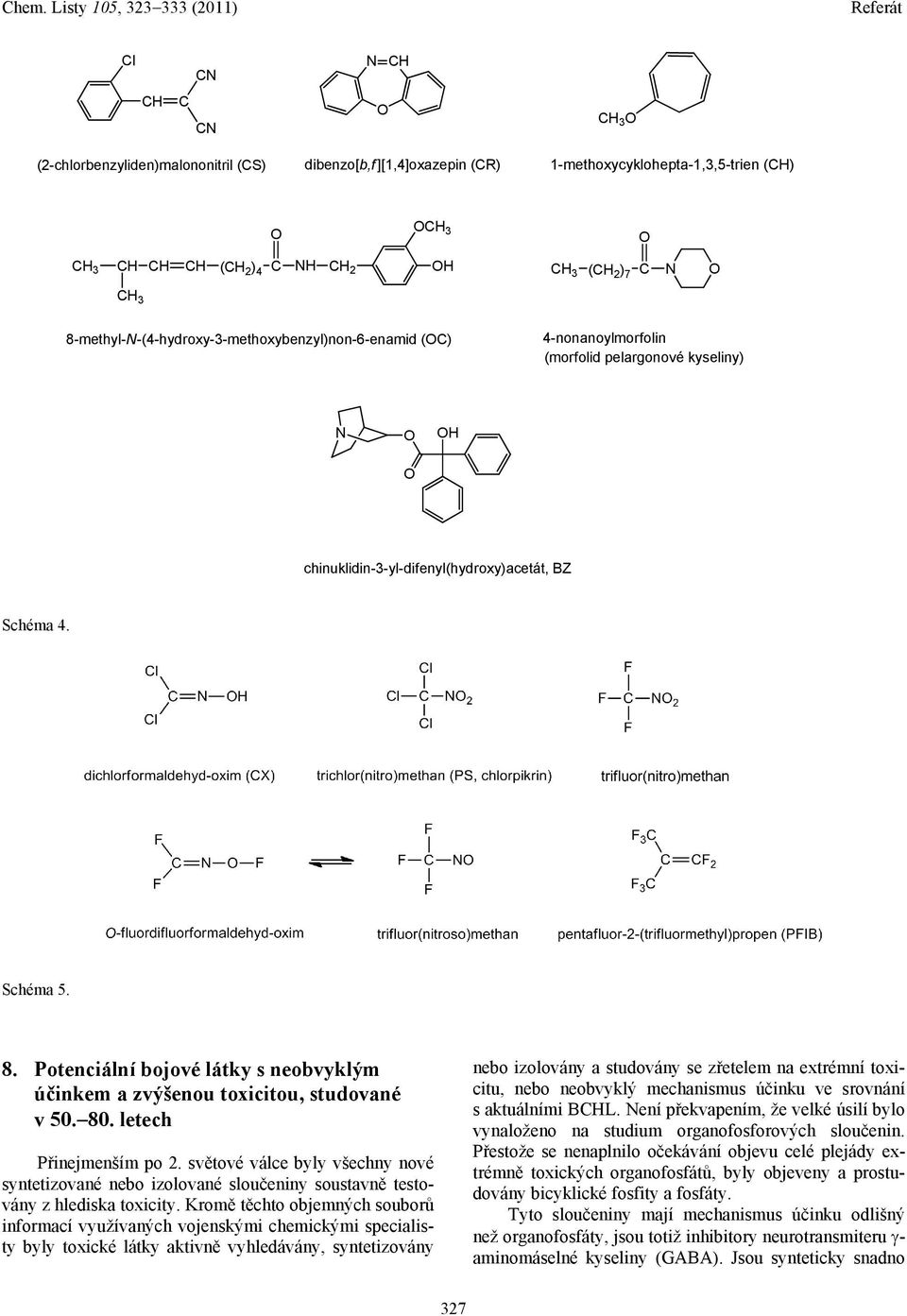 otenciální bojové látky s neobvyklým účinkem a zvýšenou toxicitou, studované v 50. 80. letech řinejmenším po 2.