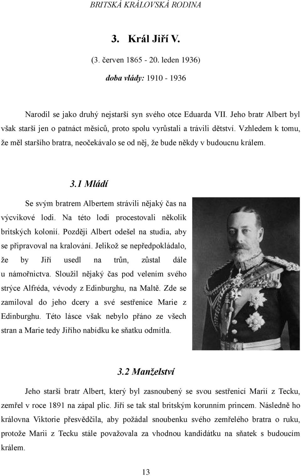 1 Mládí Se svým bratrem Albertem strávili nějaký čas na výcvikové lodi. Na této lodi procestovali několik britských kolonií. Později Albert odešel na studia, aby se připravoval na kralování.