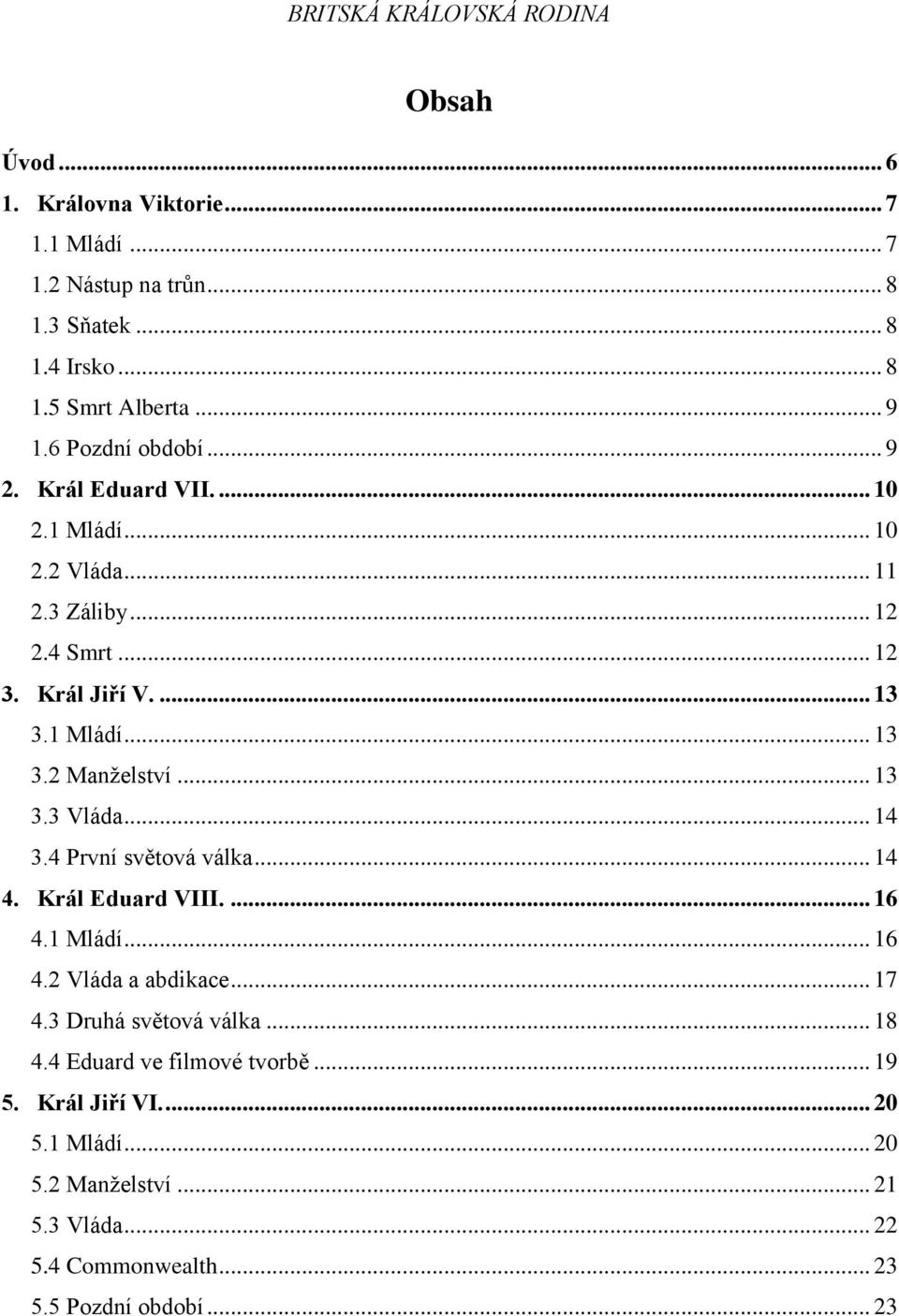 .. 13 3.3 Vláda... 14 3.4 První světová válka... 14 4. Král Eduard VIII.... 16 4.1 Mládí... 16 4.2 Vláda a abdikace... 17 4.3 Druhá světová válka... 18 4.