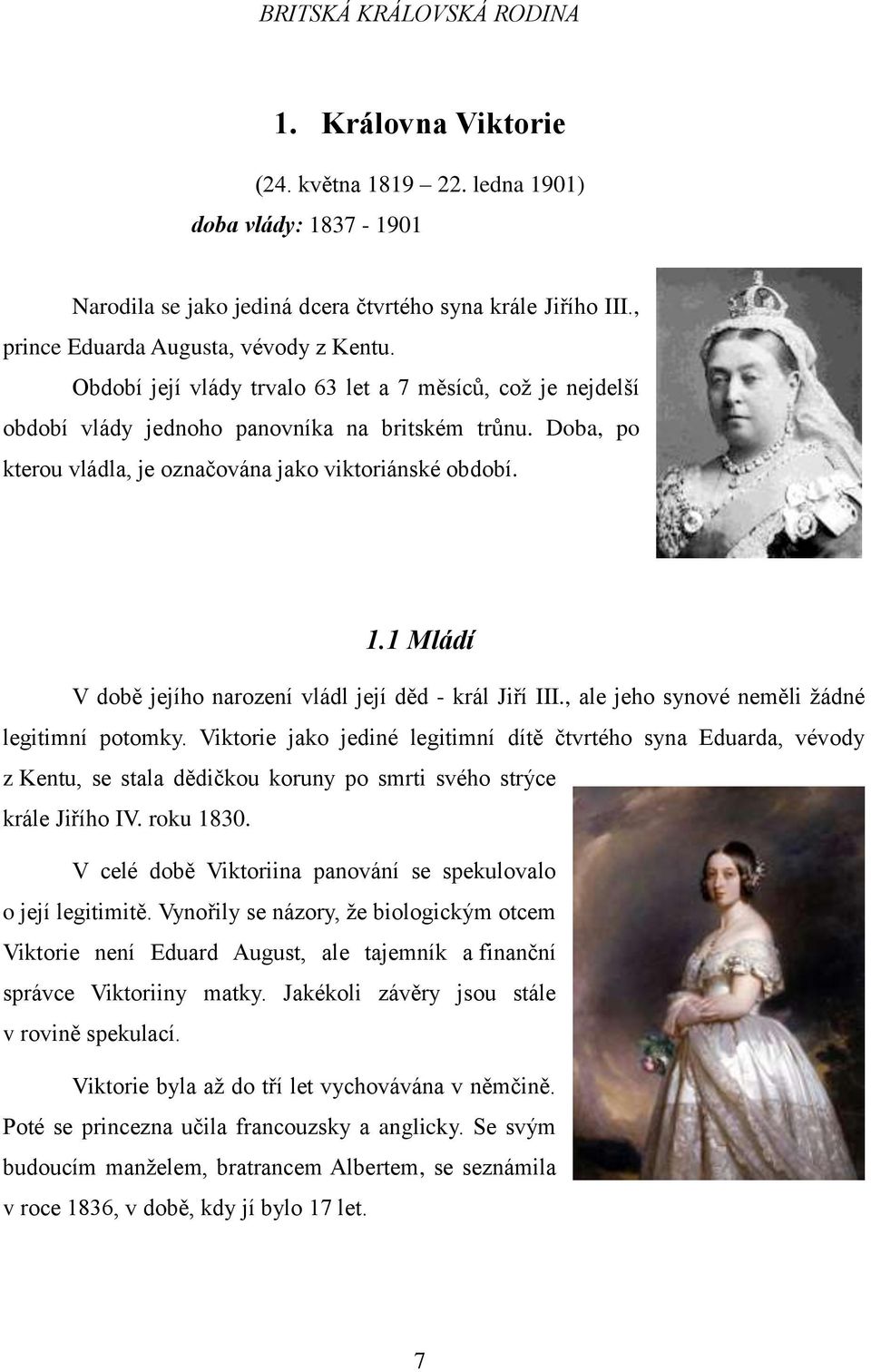1 Mládí V době jejího narození vládl její děd - král Jiří III., ale jeho synové neměli žádné legitimní potomky.