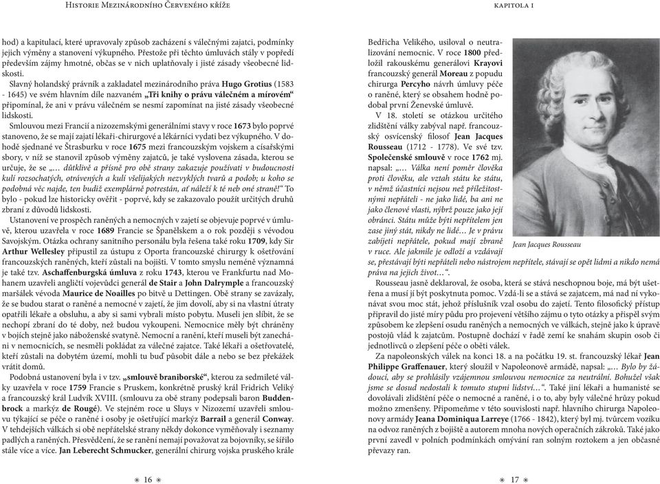 Slavný holandský právník a zakladatel mezinárodního práva Hugo Grotius (1583-1645) ve svém hlavním díle nazvaném Tři knihy o právu válečném a mírovém připomínal, že ani v právu válečném se nesmí