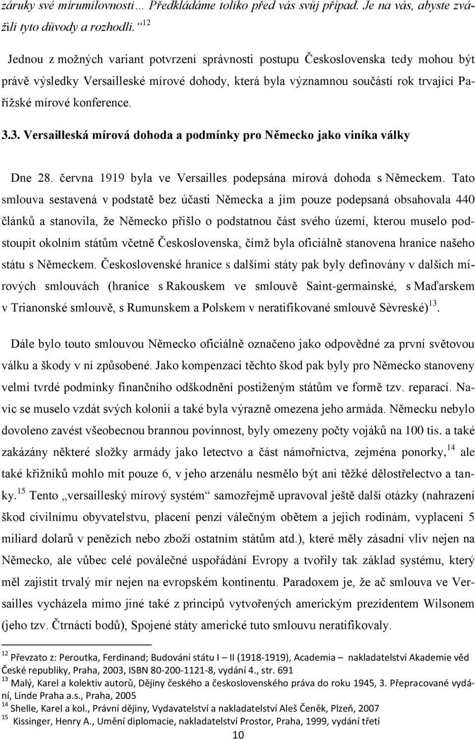 3.3. Versailleská mírová dohoda a podmínky pro Německo jako viníka války Dne 28. června 1919 byla ve Versailles podepsána mírová dohoda s Německem.