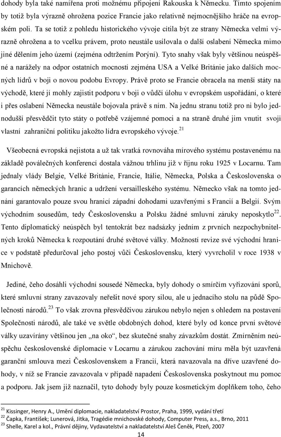 (zejména odtrţením Porýní). Tyto snahy však byly většinou neúspěšné a naráţely na odpor ostatních mocností zejména USA a Velké Británie jako dalších mocných lídrů v boji o novou podobu Evropy.