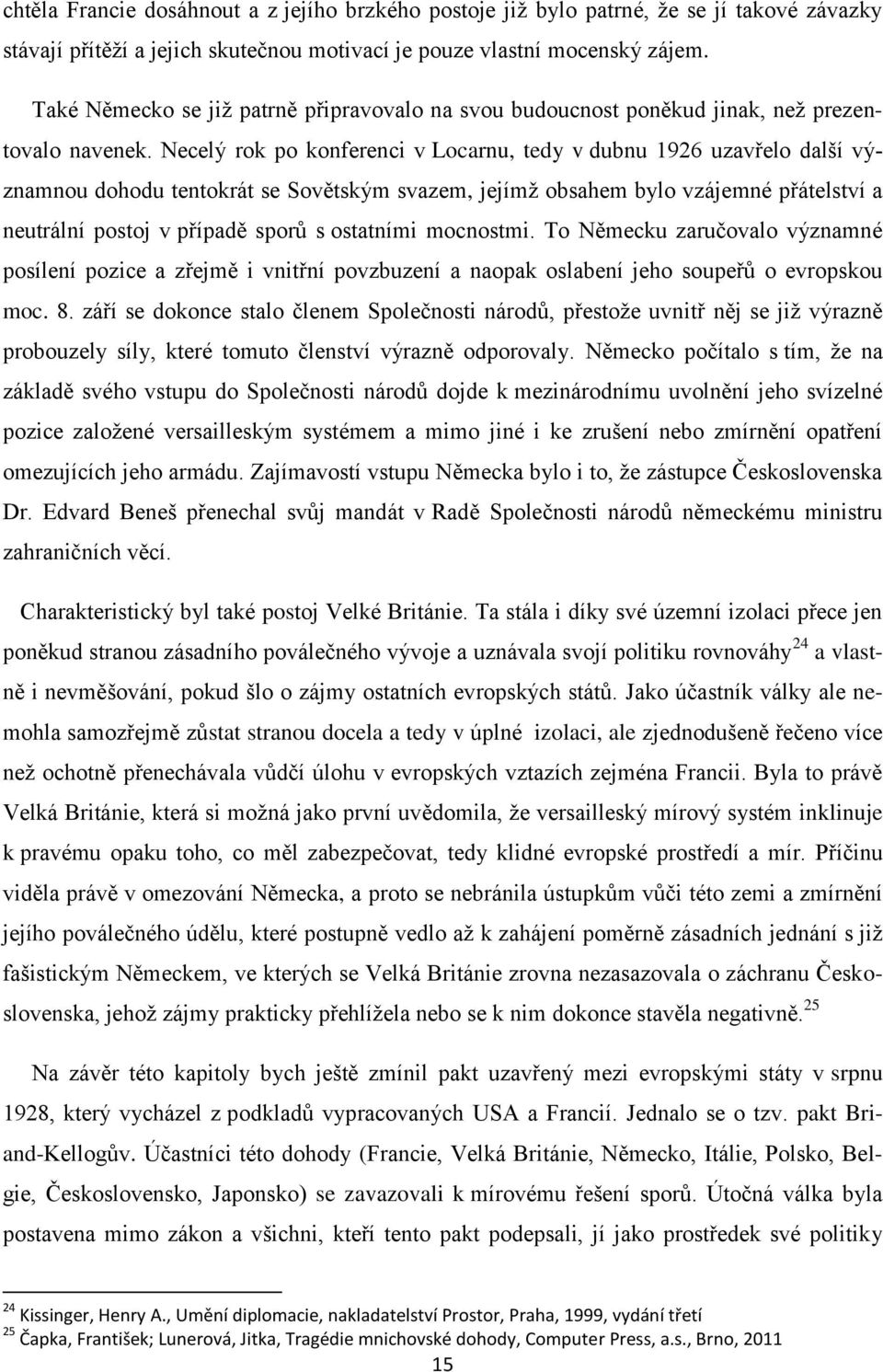 Necelý rok po konferenci v Locarnu, tedy v dubnu 1926 uzavřelo další významnou dohodu tentokrát se Sovětským svazem, jejímţ obsahem bylo vzájemné přátelství a neutrální postoj v případě sporů s