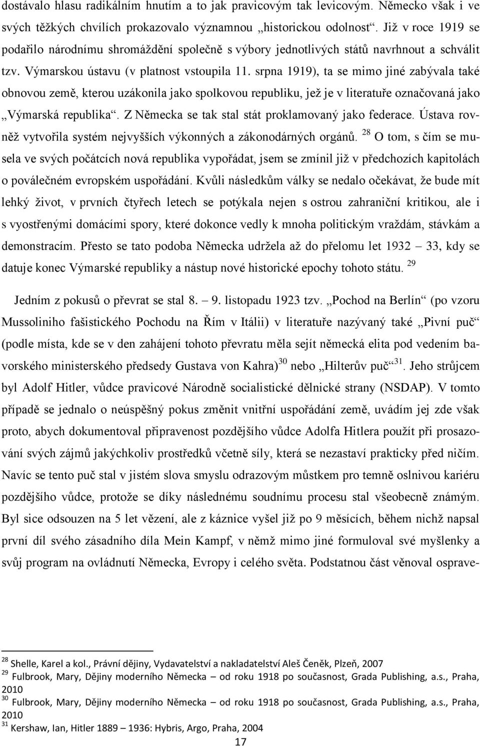 srpna 1919), ta se mimo jiné zabývala také obnovou země, kterou uzákonila jako spolkovou republiku, jeţ je v literatuře označovaná jako Výmarská republika.