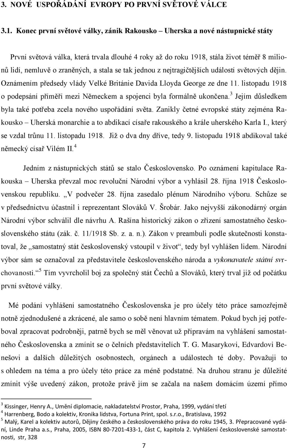 stala se tak jednou z nejtragičtějších událostí světových dějin. Oznámením předsedy vlády Velké Británie Davida Lloyda George ze dne 11.